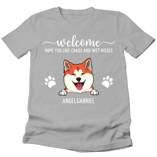Welcome Hope You Like Chaos And Wet Kisses - Personalized T-shirt For Your Fur Babies