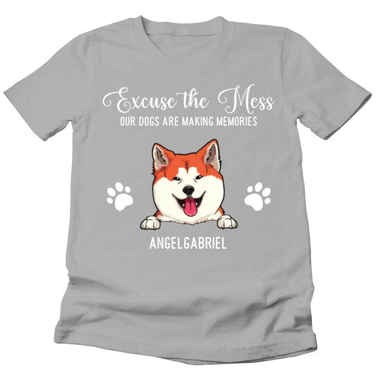 Excuse The Mess Our Dogs Are Making Memories - Personalized T-Shirt For Your Dogs