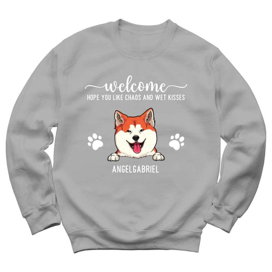 Welcome Hope You Like Chaos And Wet Kisses - Personalized Sweatshirt For Your Fur Babies