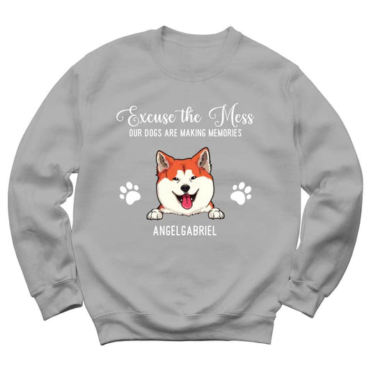 Excuse The Mess Our Dogs Are Making Memories - Personalized Sweatshirt For Your Dogs