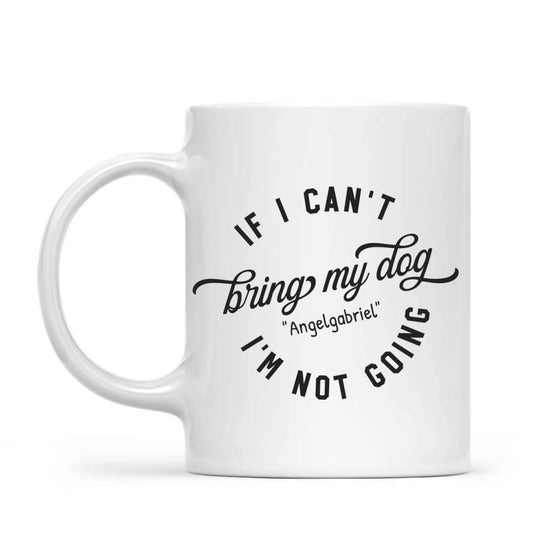 If I Can't Bring My Dog I'm Not Going - Personalized Mug For Your Dogs