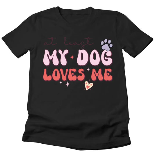 At Least My Dog Loves Me T-shirt