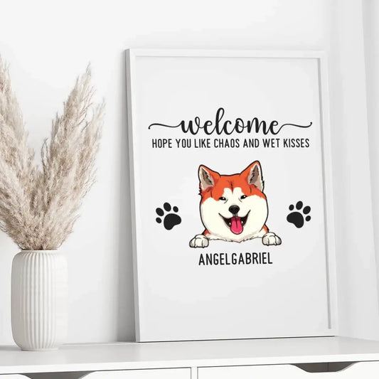 Welcome Hope You Like Chaos And Wet Kisses - Personalized Poster For Your Fur Babies