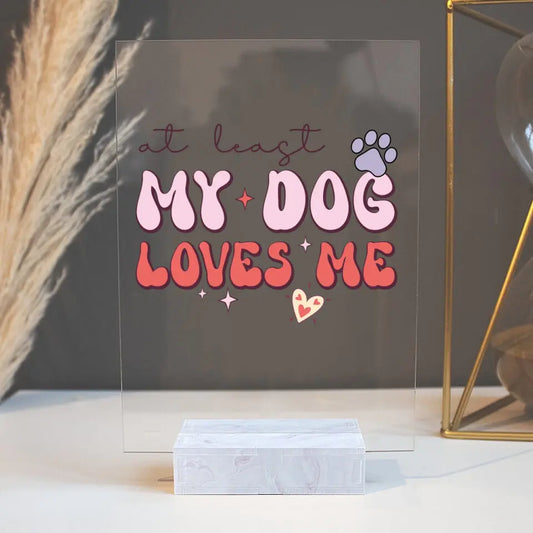 At Least My Dog Loves Me Acrylic Plaque