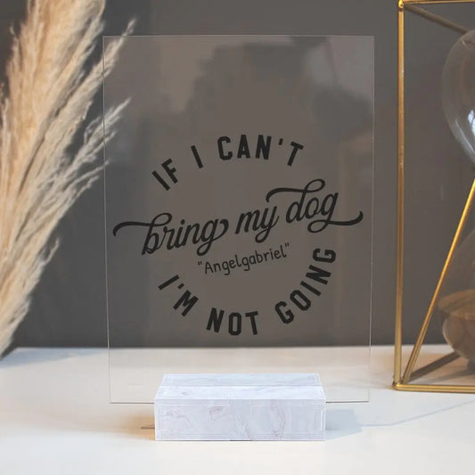 If I Can't Bring My Dog I'm Not Going - Personalized Acrylic Plaque For Your Dogs