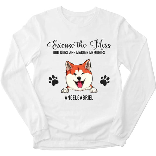 Excuse The Mess Our Dogs Are Making Memories - Personalized Long Sleeve For Your Dogs